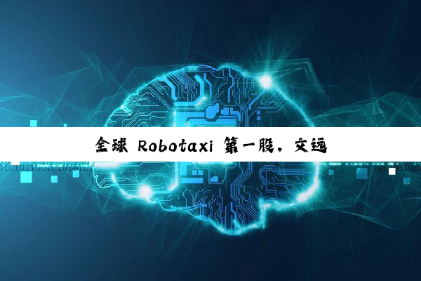 全球 Robotaxi 第一股，文远知行通过港交所上市聆讯